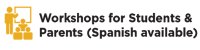 Workshops for Students and Parents (Spanish available)