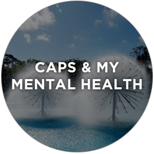 CAPS & MY MENTAL HEALTH