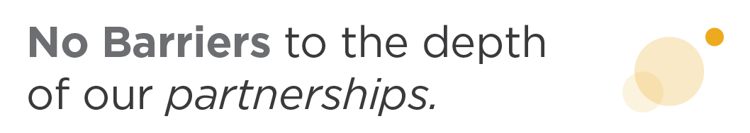 No Barriers to the depth of our partnerships.