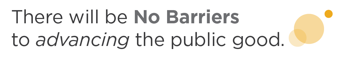 There will be No Barriers to advancing the public good.