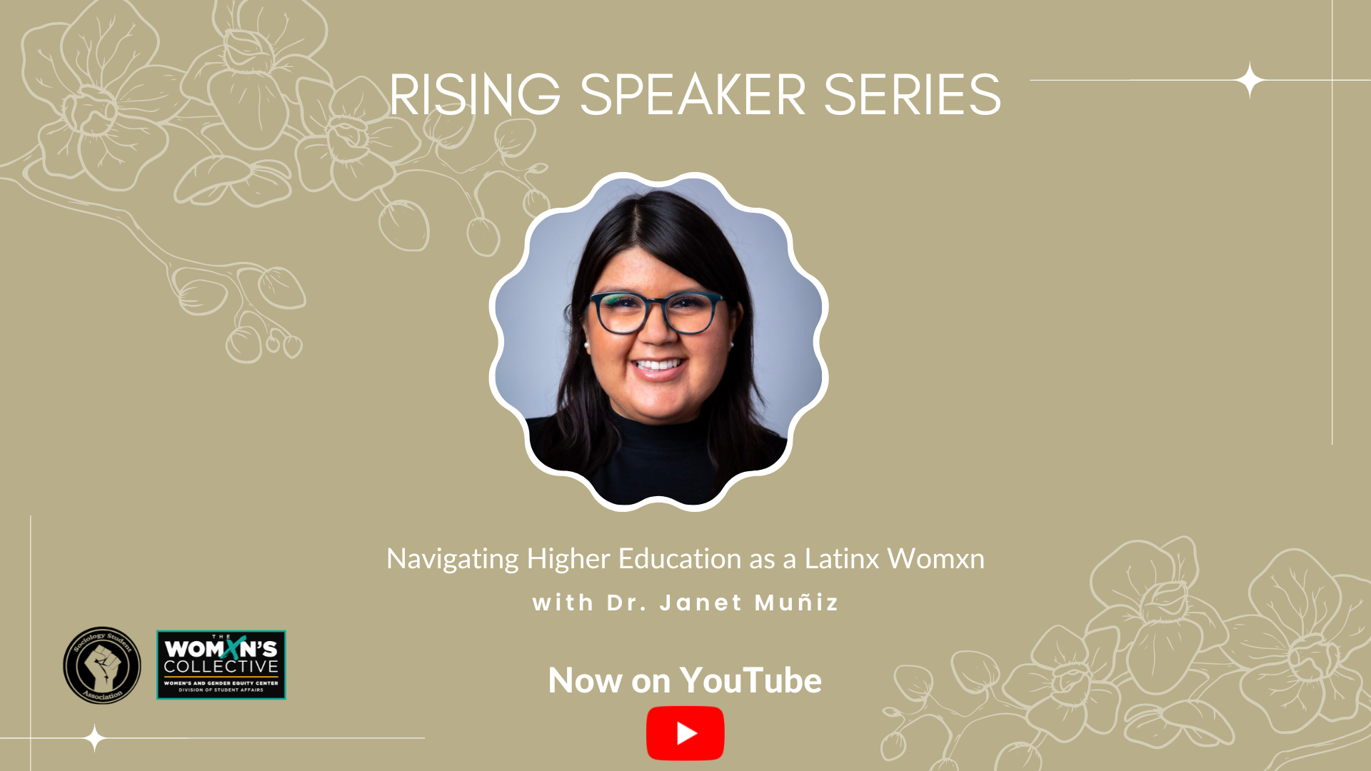 Tan flyer with text that reads Rising Speaker Series a photo of Dr. Muniz the title of the workshop Navigating Higher Education as a Latinx woman now on YouTube