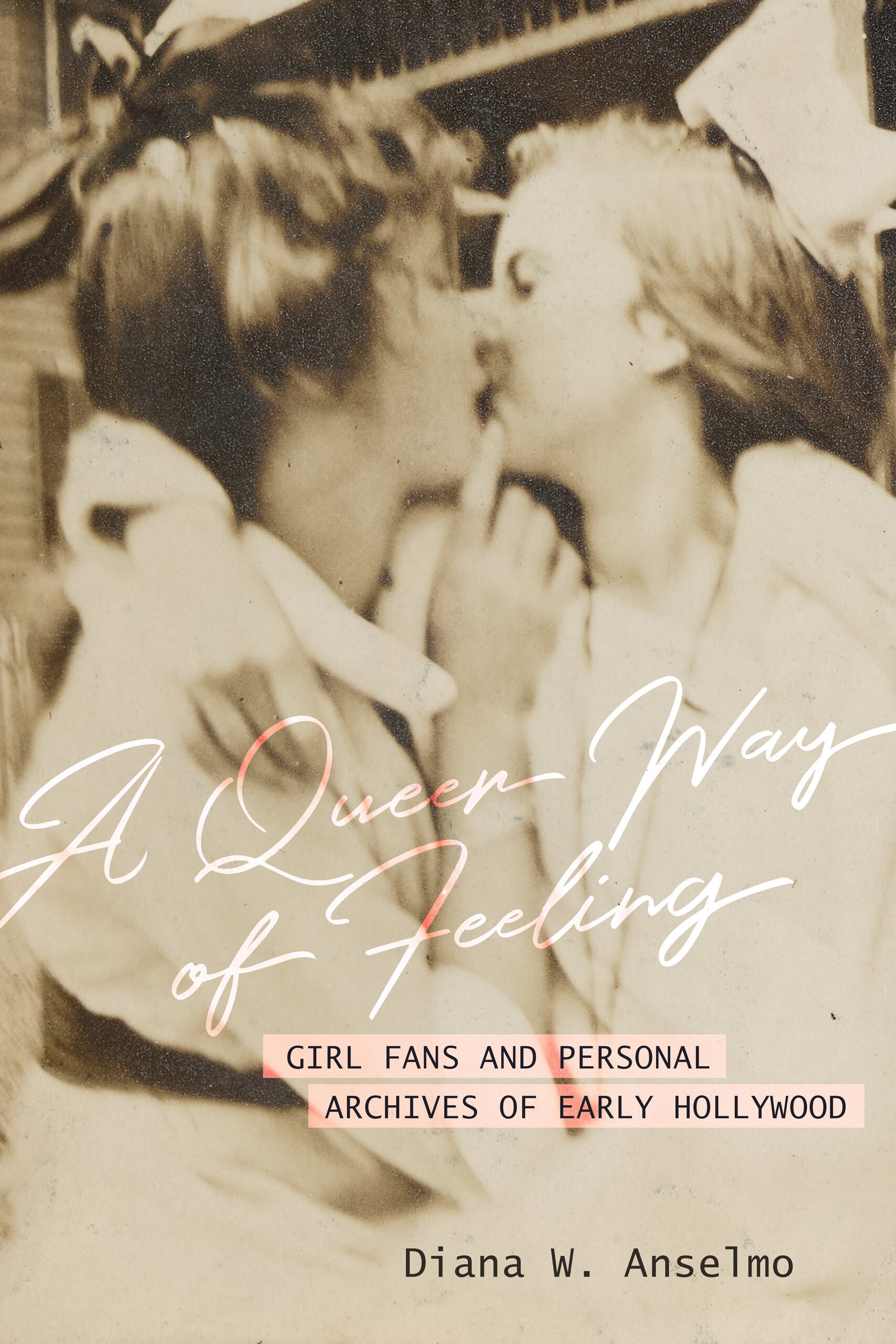 A Queer Way of Feeling; Girl Fans and Personal Archives of Early Hollywood book cover