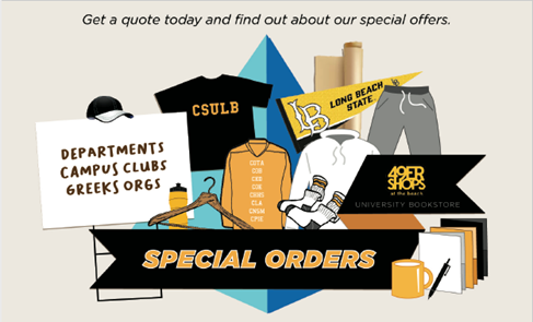 Graphic for special orders at the printing and design center showing different clothing styles and office supplies with the California state university long beach logo on them. Also includes a small sign with the words departmens, campus clubs and greeks orgs on it. 