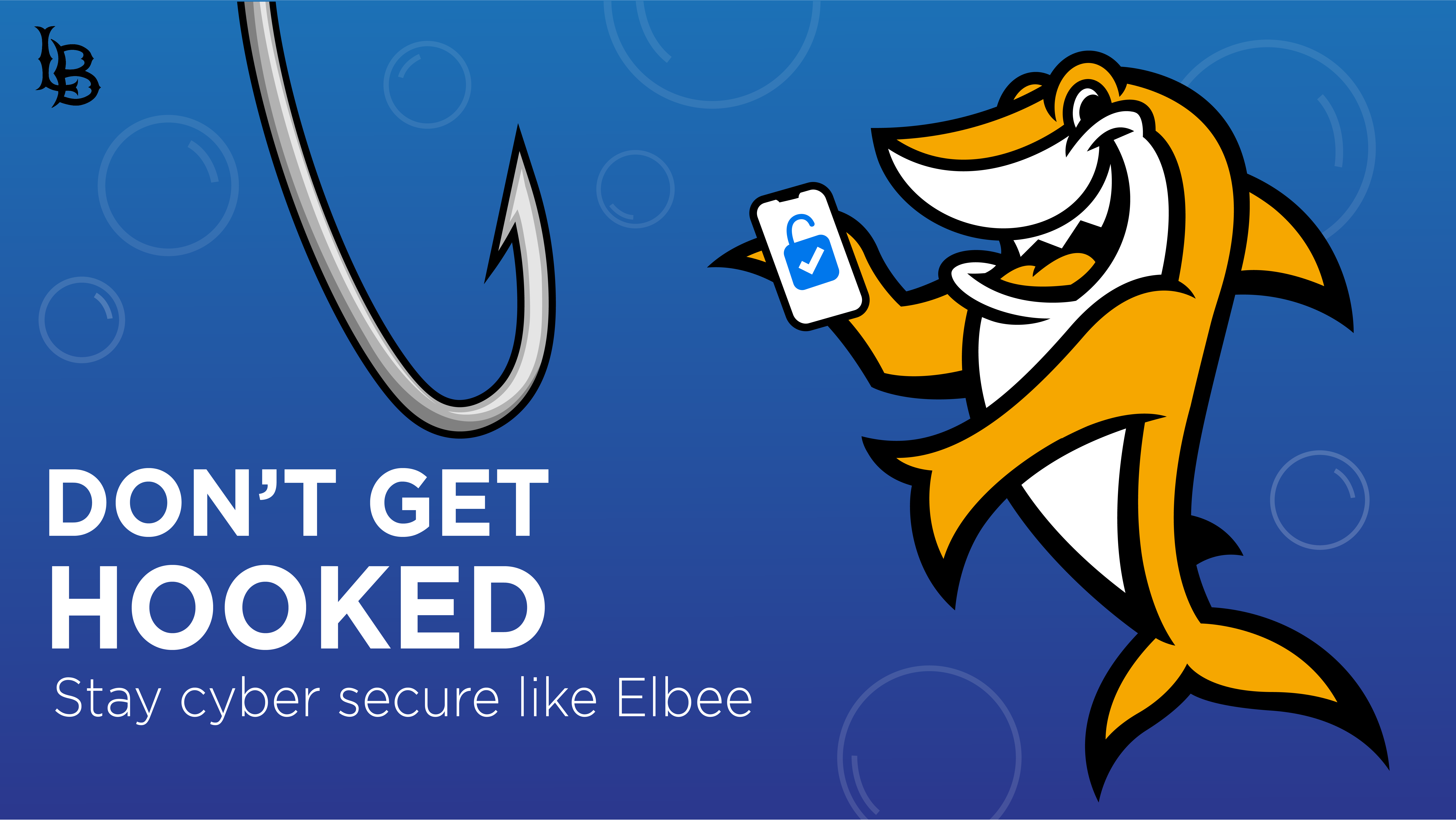 Don't Get Hooked. Stay cyber secure like Elbee. Elbee shark holding a mobile device. image says "don't get hooked. stay cyber secure like Elbee."