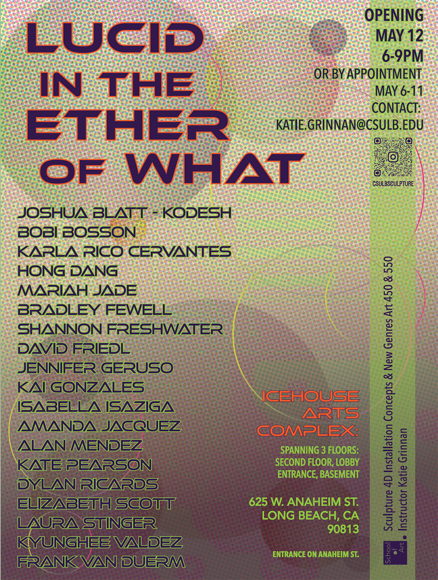 Lucid In The Ether of What - CSULB Sculpture Art-450 (550) Student Show Poster Image - Lucid In The Ether of What - CSULB Sculpture Art-450 (550) Student Show