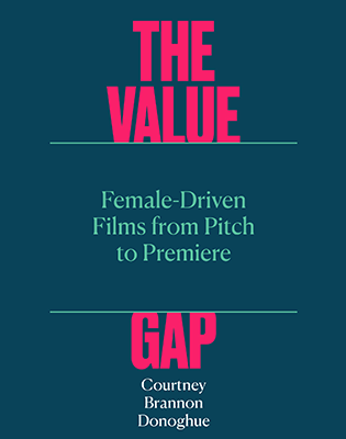 The Value Gap, Female-Driven Films from Pitch to Premiere by Dr. Courtney Brannon Donoghue