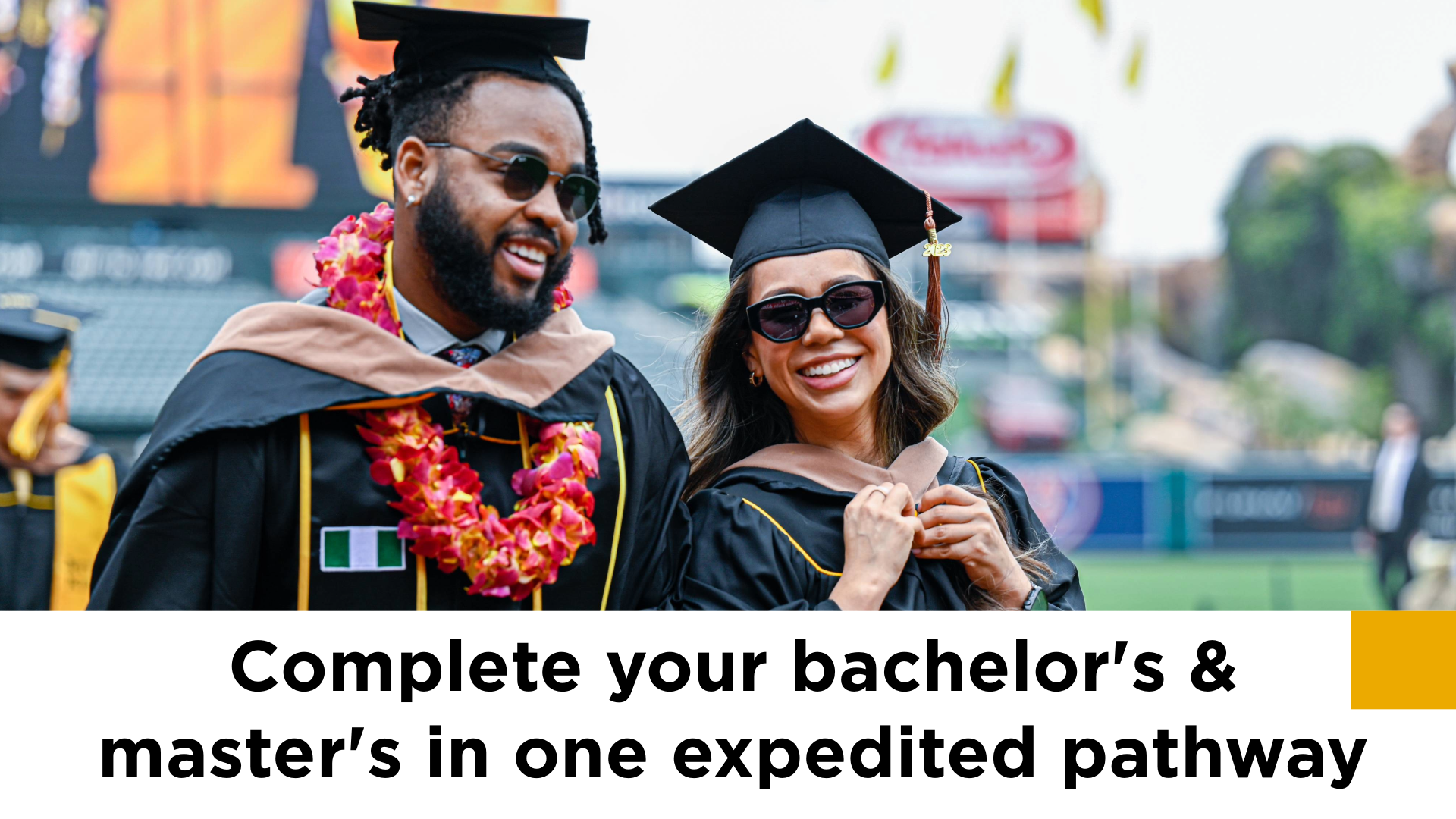 Two graduate students walking during commencement with text saying " Complete your bachelor's and master's in one expediated pathway."