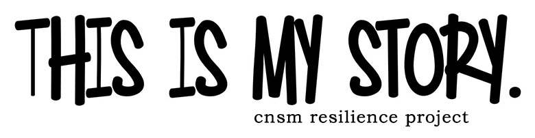 This Is My Story. C N S M Resilience Project