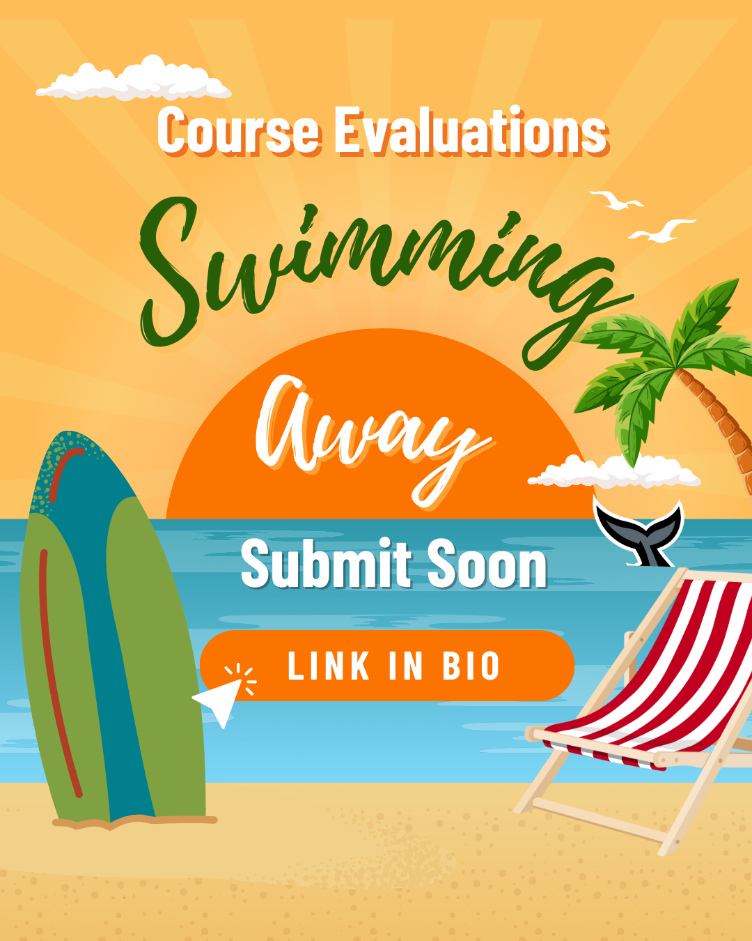 4.2025 Course Evaluations Closing 1 A beach-themed graphic features a sunset, palm tree, surfboard, and striped lounge chair with the message, "Course Evaluations Swimming Away – Submit Soon." A whale tail dips into the ocean, and a bright orange button reads "Link in Bio" to prompt students to act quickly.