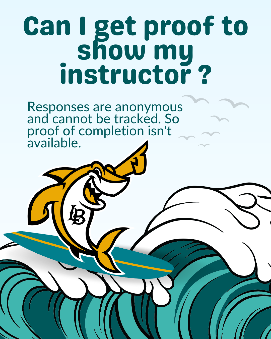 4.2025 Course Evaluations FAQ 2 A cartoon shark rides a wave beneath the question, "Can I get proof to show my instructor?" The text below explains that responses are anonymous and can't be traced, so no proof of completion can be provided.