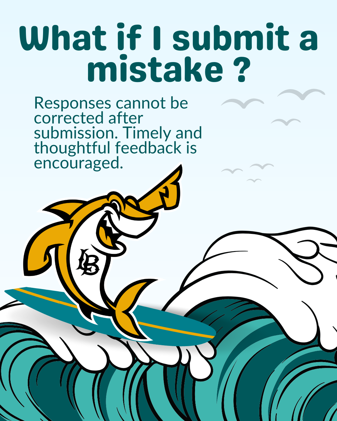 4.2025 Course Evaluations FAQ 3 A cartoon shark rides a wave beneath the question, "What if I submit a mistake?" The answer below explains that responses cannot be changed once submitted and encourages the submission of timely and thoughtful feedback.