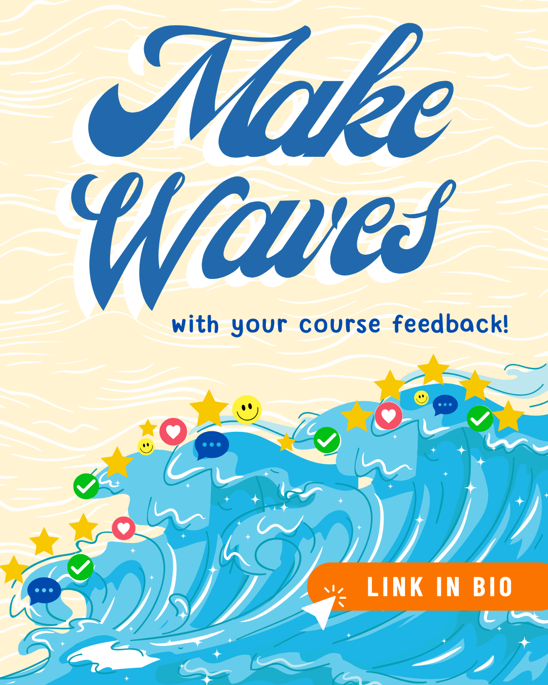 4.2025 Course Evaluations Opening Ocean waves filled with survey icons like stars, smiley faces, check marks, hearts, and chat bubbles. The text reads, "Make Waves with your course feedback!" encouraging students to share their input.