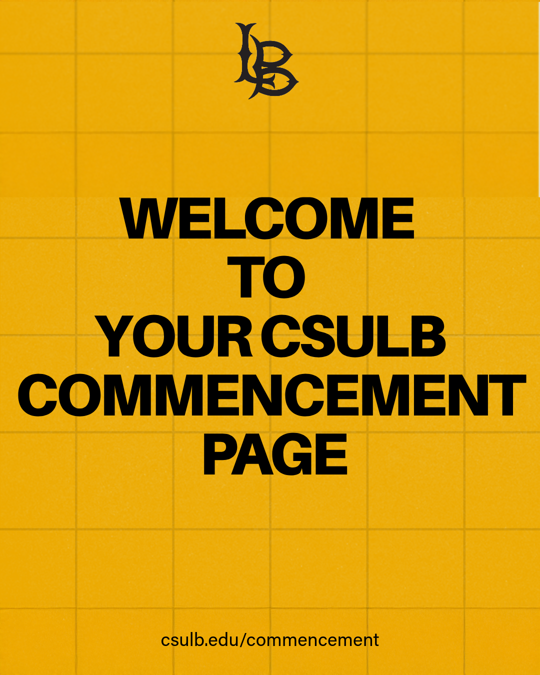 On a yellow background, the text reads: Welcome to your CSULB Commencement page with the commencement website URL on the bottom