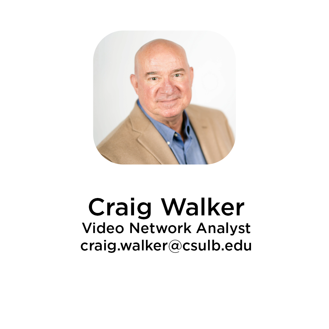 Craig Walker - Video Network Analyst - craig.walker@csulb.edu