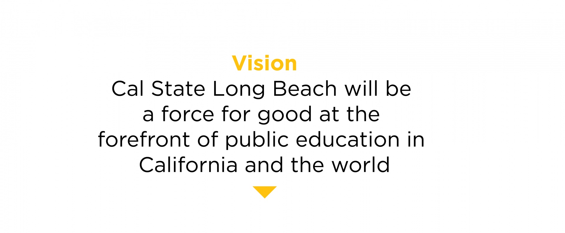Vision: Cal State Long Beach will be a force for good at the forefront of public education in California and the world.