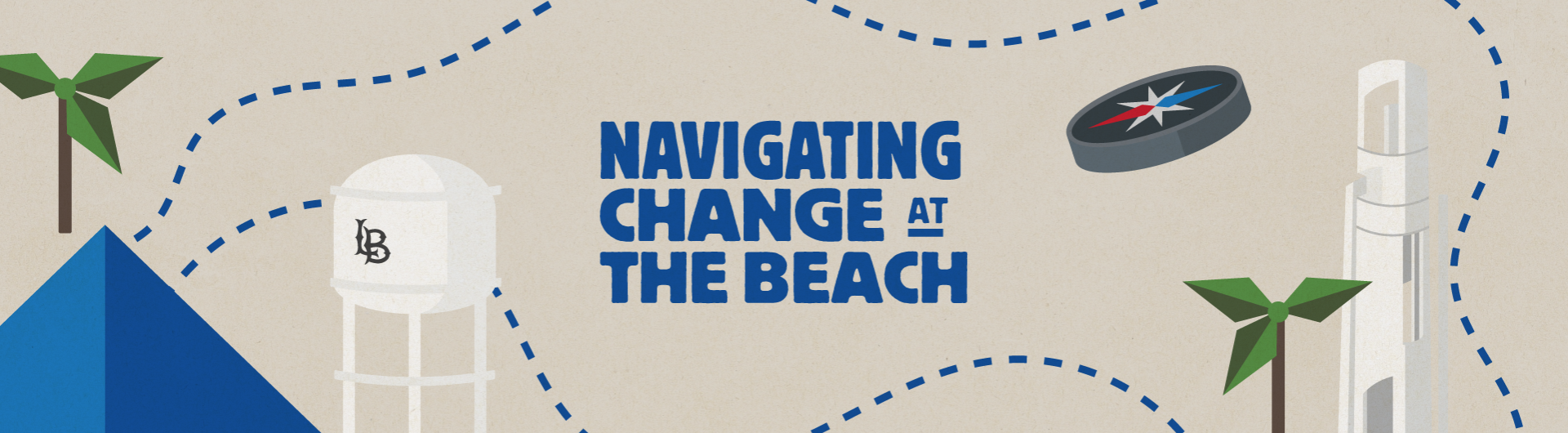 Illustration featuring CSULB landmarks including the Walter Pyramid, water tower, and Bell Tower with palm trees and a compass, surrounding the text ‘Navigating Change at The Beach.’