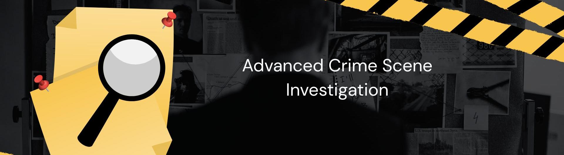 Advanced Crime Scene Investigation