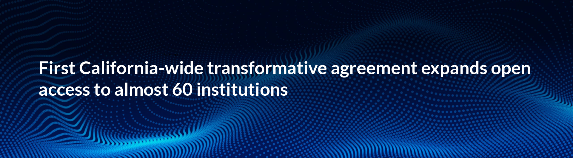 First California-wide transformative agreement expands open access to almost 60 institutions