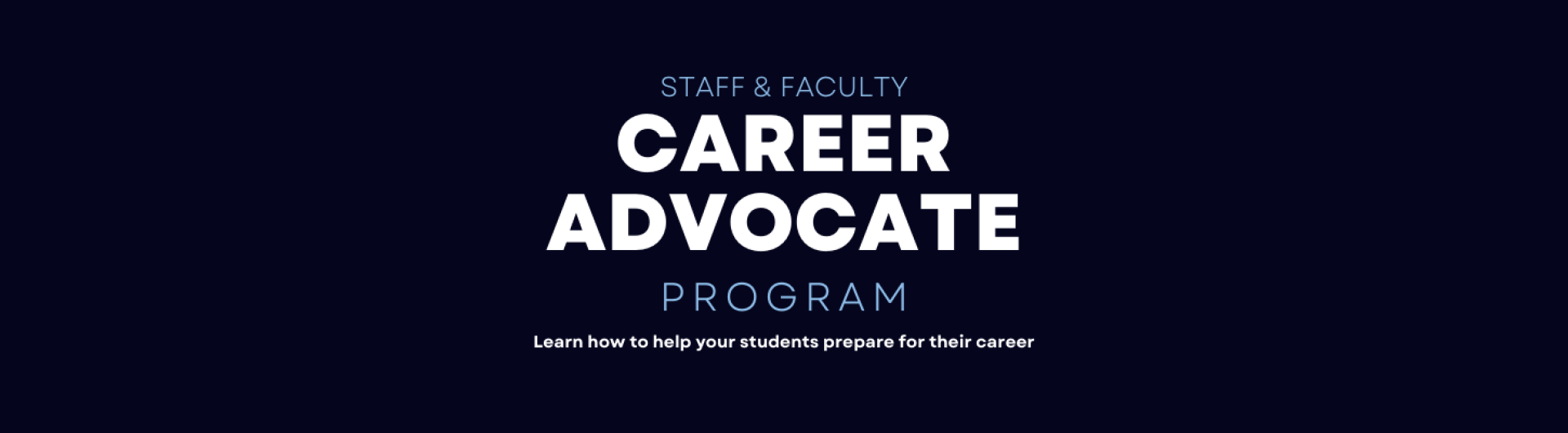Staff and Faculty Career Advocate Informational Program Learn how to help your students prepare for their career 