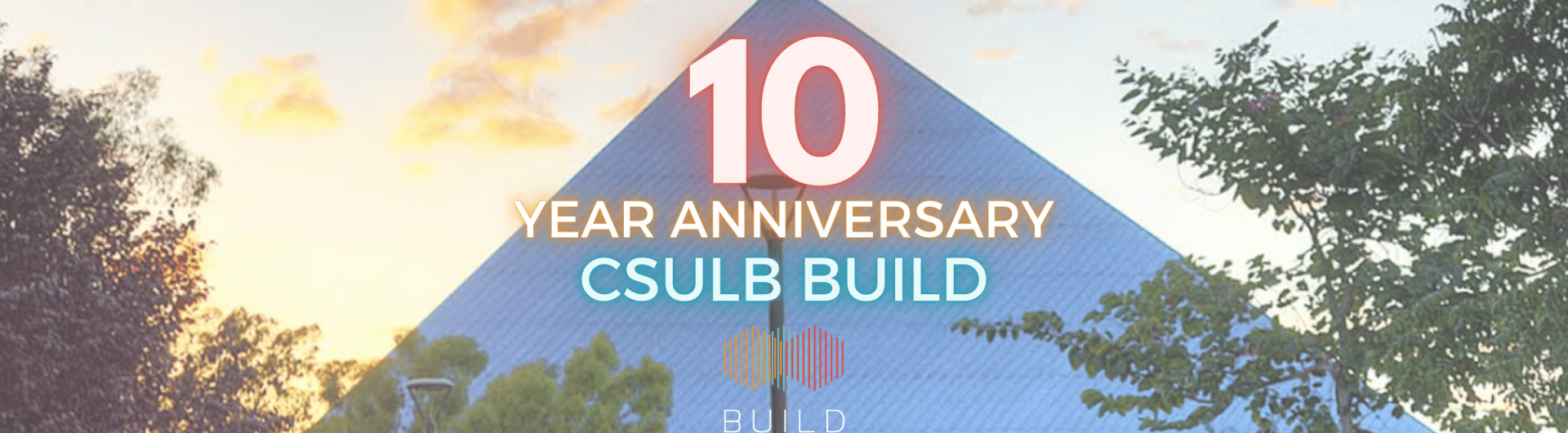 Decorative image; Blue Walter pyramid in background with overlaying text that says 10 Year Anniversary CSULB BUILD with hexagonal BUILD logo