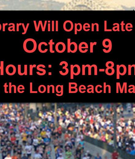 Library will open late on October 9, Hours:3pm-8pm due to the Long Beach Marathon