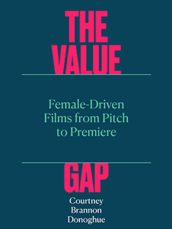 The Value Gap, Female-Driven Films from Pitch to Premiere by Dr. Courtney Brannon Donoghue