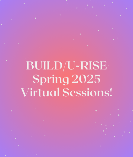 Decorative image with gradient pink and purple background and white speckles; text reads: BUILD/U-RISE Spring 2025 Virtual Sessions!