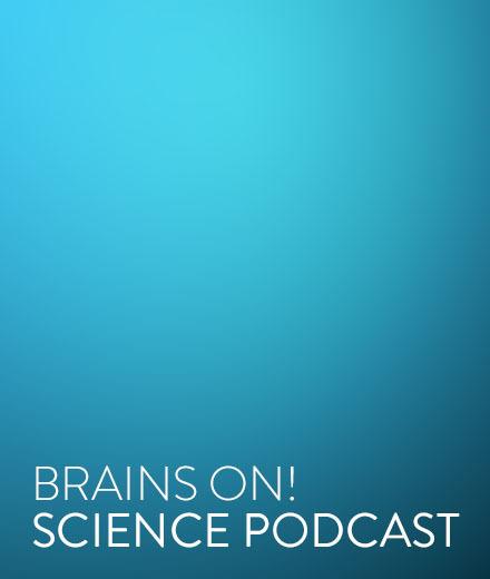 Brains On Science Podcast