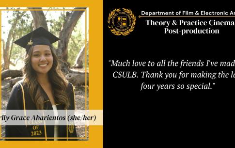 Arlly Grace Abarientos: Much Love to all the friends I've made at CSULB. Thank you for making the last four years so special.