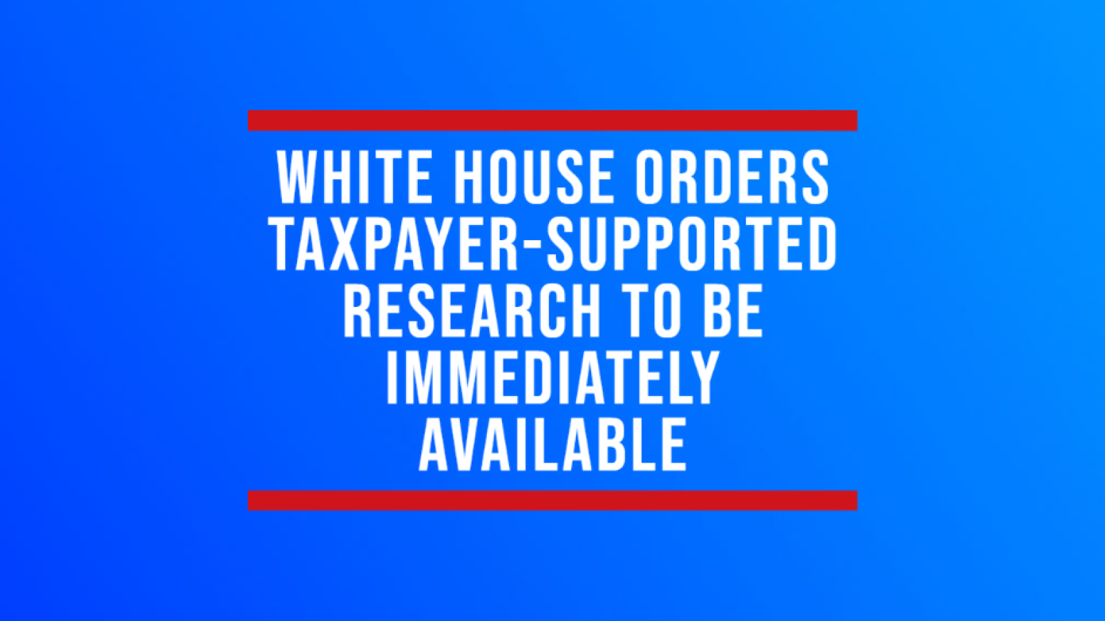 White House orders taxpayer-supported research to be immediately available