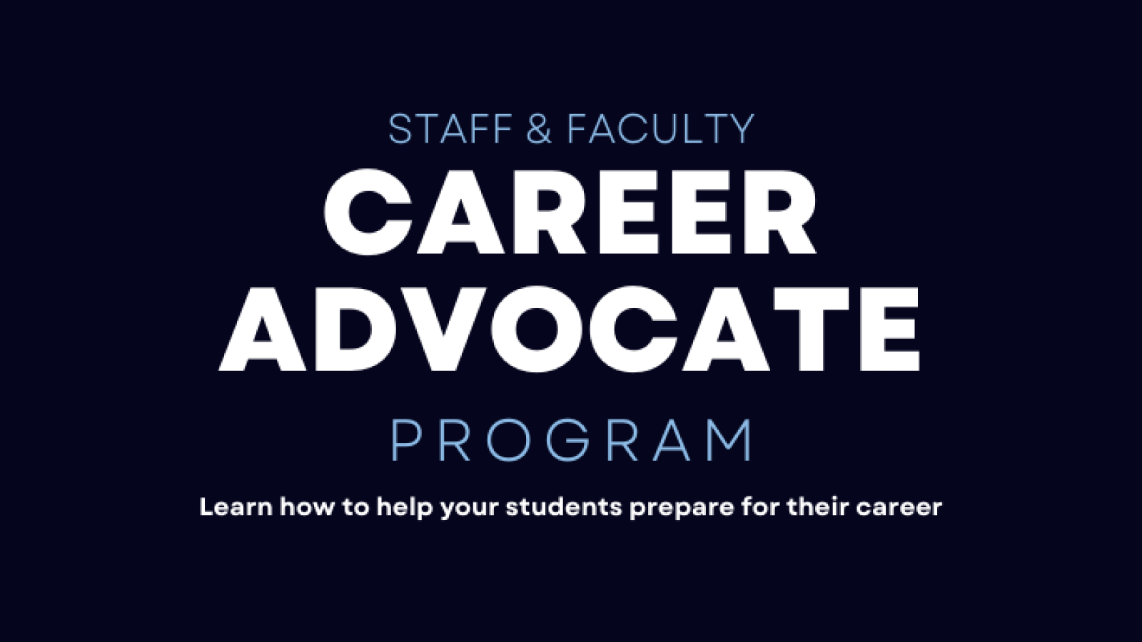 Staff and Faculty Career Advocate Informational Program Learn how to help your students prepare for their career 