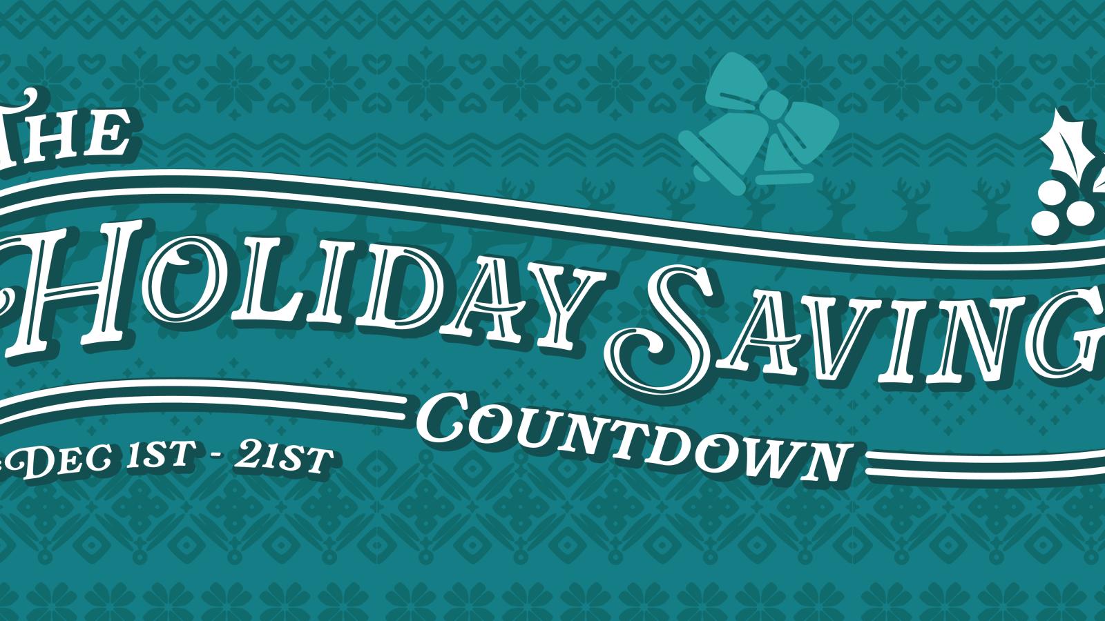 The Holiday Savings Countdown. December 1st - 21st.