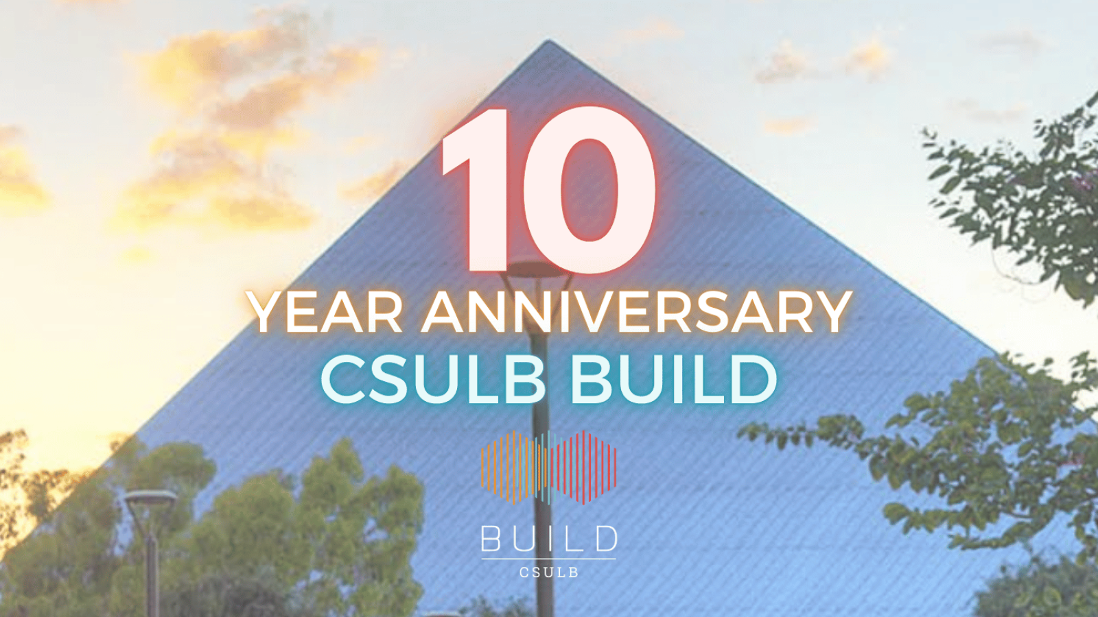 Decorative image; Blue Walter pyramid in background with overlaying text that says 10 Year Anniversary CSULB BUILD with hexagonal BUILD logo