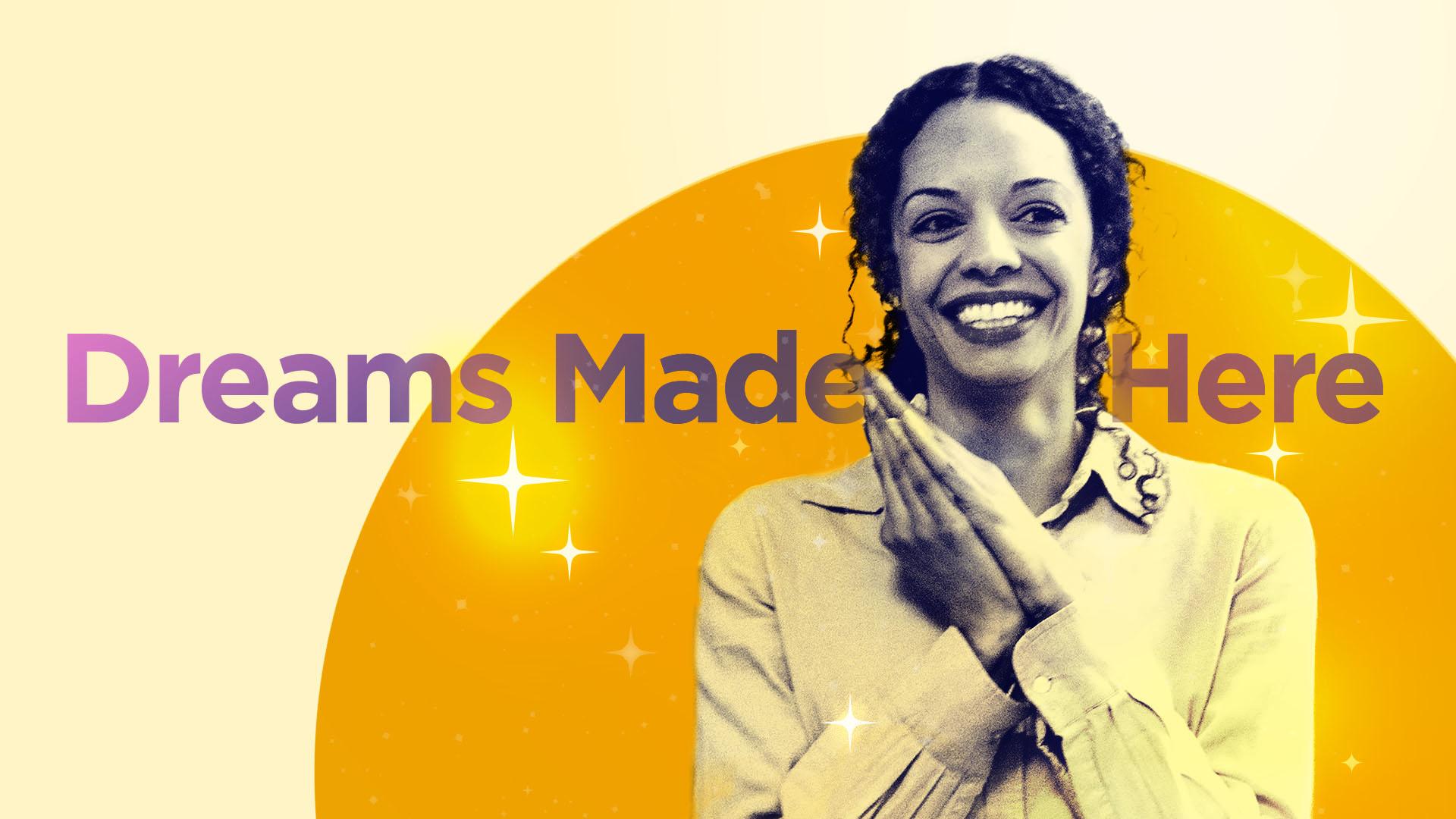 A smiling woman in front of graphic with words "Dreams Made Here"