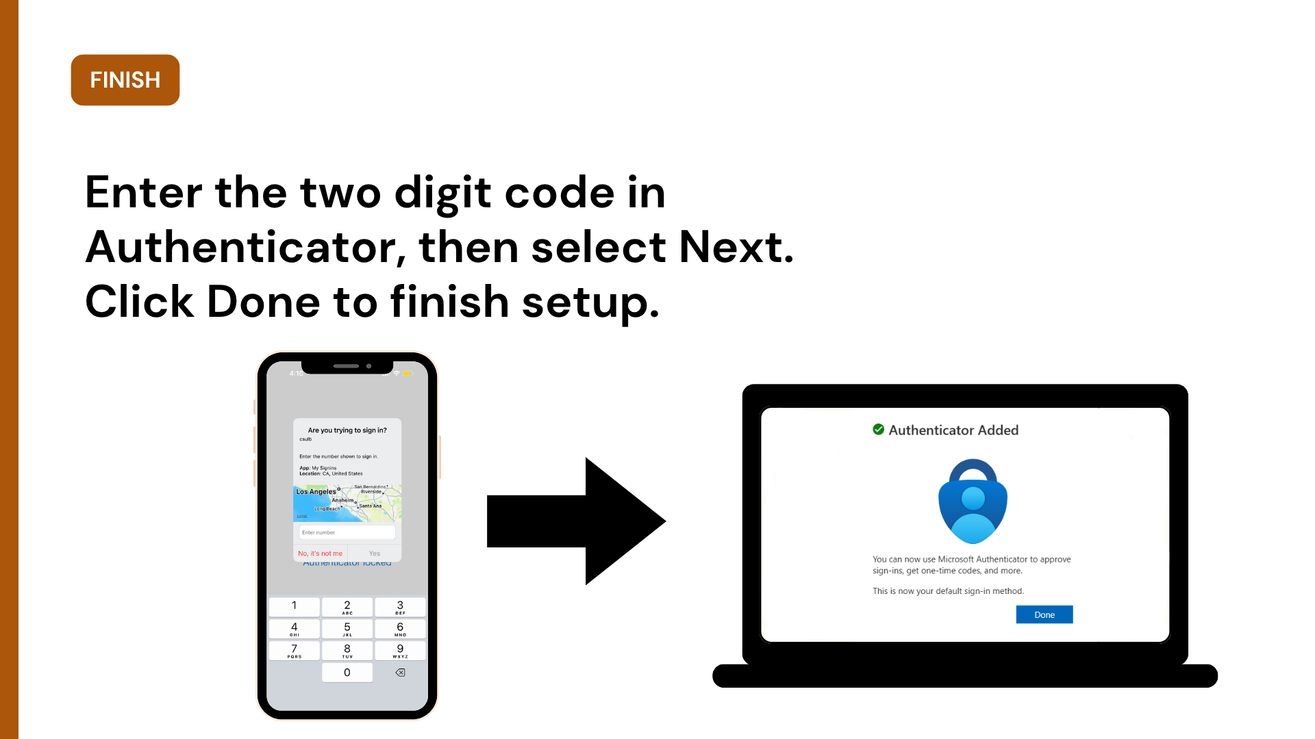 Enter the two digit code in Authenticator, then select Next. Click Done to finish setup.