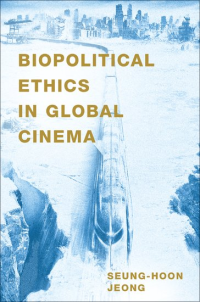 Biopolitical Ethics in Global Cinema Biopolitical Ethics in Global Cinema